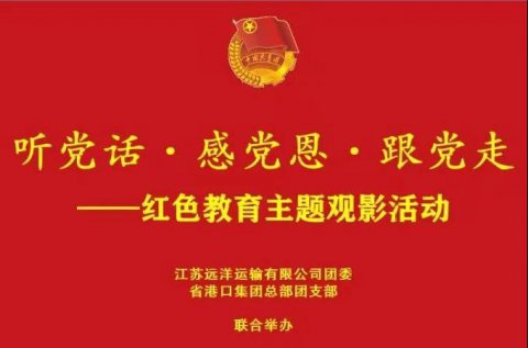 江苏远洋团委、省港口集团总部团支部开展“听党话·感党恩·跟党走”主题观影活动